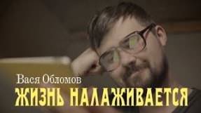 Клип Вася Обломов - Жизнь налаживается