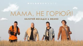 Клип Валерий Меладзе - Валерий Меладзе и MBAND - «Мама, не горюй!»