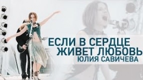 Клип Юлия Савичева - Если в сердце живет любовь